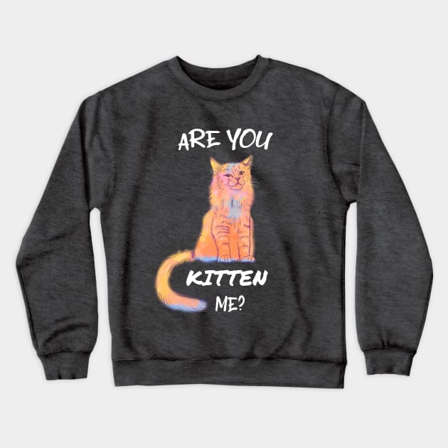 Are you Kitten Me? Animal Pun Crewneck Sweatshirt by Flo Art Studio